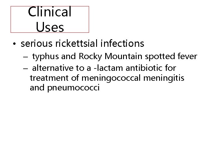 Clinical Uses • serious rickettsial infections – typhus and Rocky Mountain spotted fever –