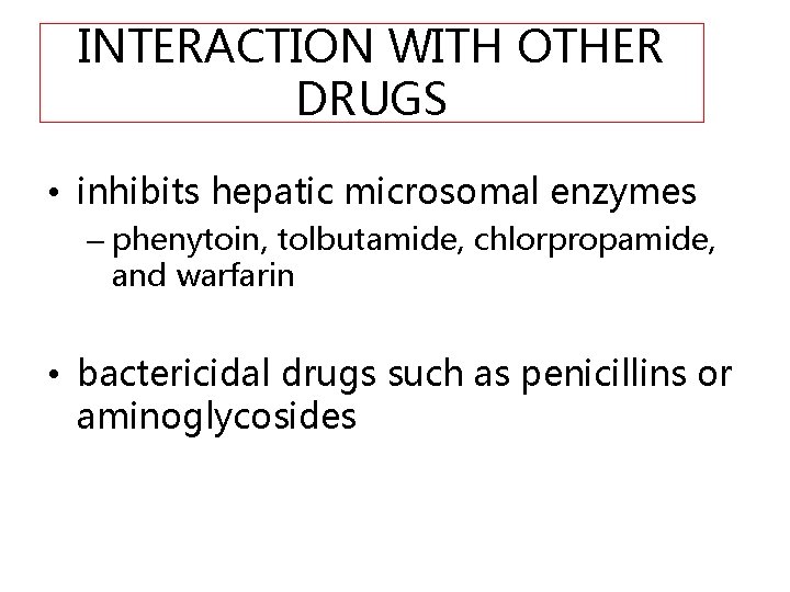 INTERACTION WITH OTHER DRUGS • inhibits hepatic microsomal enzymes – phenytoin, tolbutamide, chlorpropamide, and