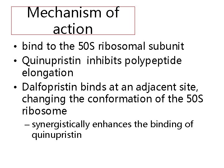 Mechanism of action • bind to the 50 S ribosomal subunit • Quinupristin inhibits