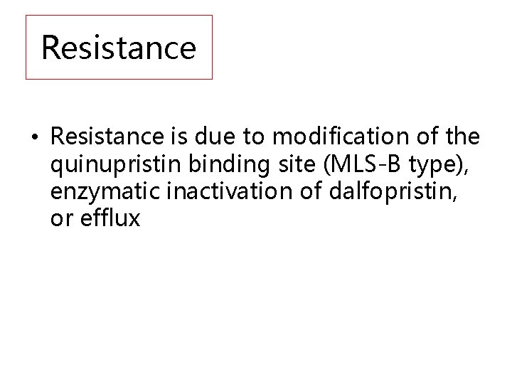 Resistance • Resistance is due to modification of the quinupristin binding site (MLS-B type),
