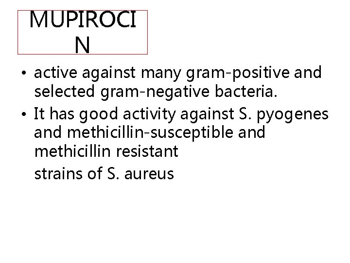 MUPIROCI N • active against many gram-positive and selected gram-negative bacteria. • It has