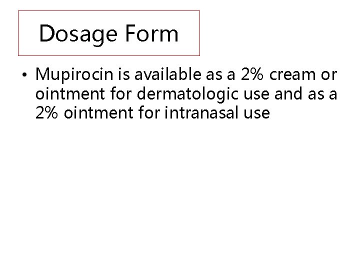 Dosage Form • Mupirocin is available as a 2% cream or ointment for dermatologic