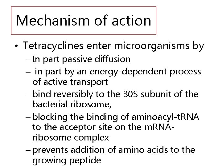 Mechanism of action • Tetracyclines enter microorganisms by – In part passive diffusion –
