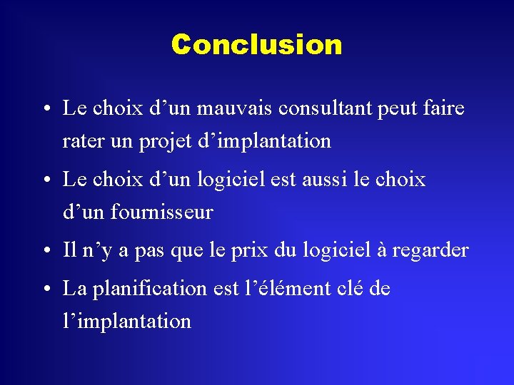 Conclusion • Le choix d’un mauvais consultant peut faire rater un projet d’implantation •