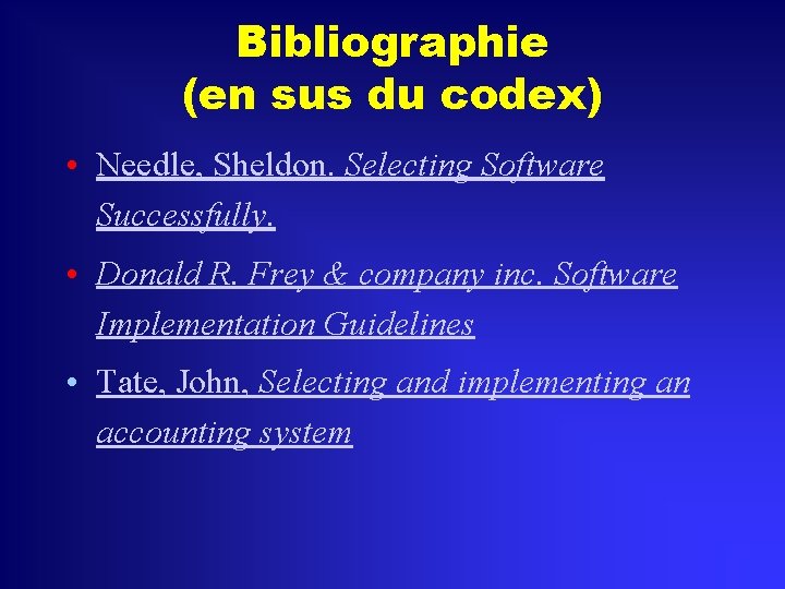 Bibliographie (en sus du codex) • Needle, Sheldon. Selecting Software Successfully. • Donald R.