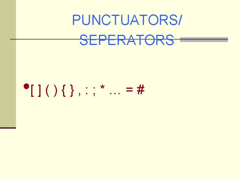 PUNCTUATORS/ SEPERATORS • [ ] ( ) { } , : ; * …