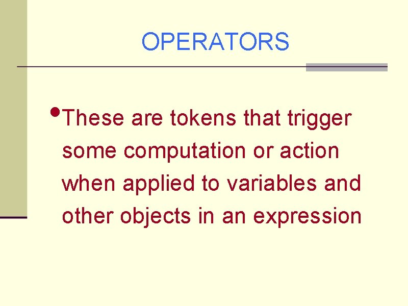 OPERATORS • These are tokens that trigger some computation or action when applied to