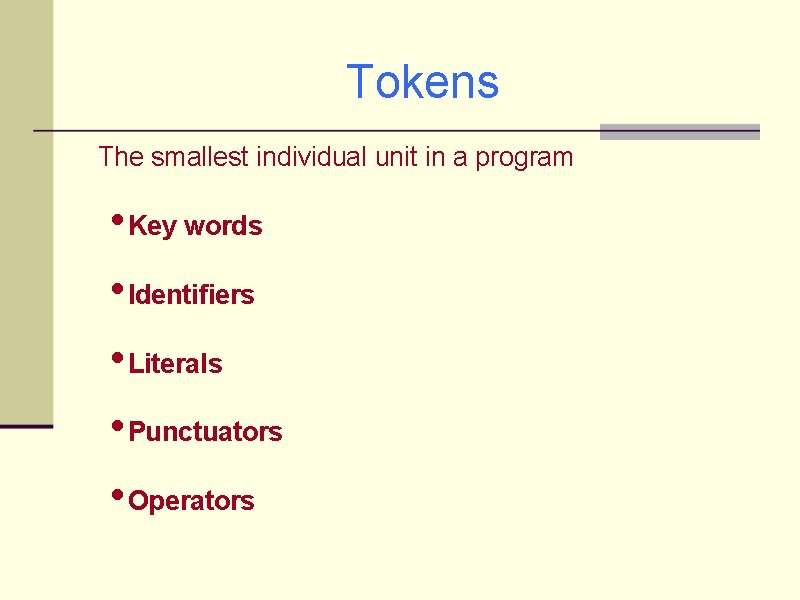 Tokens The smallest individual unit in a program • Key words • Identifiers •