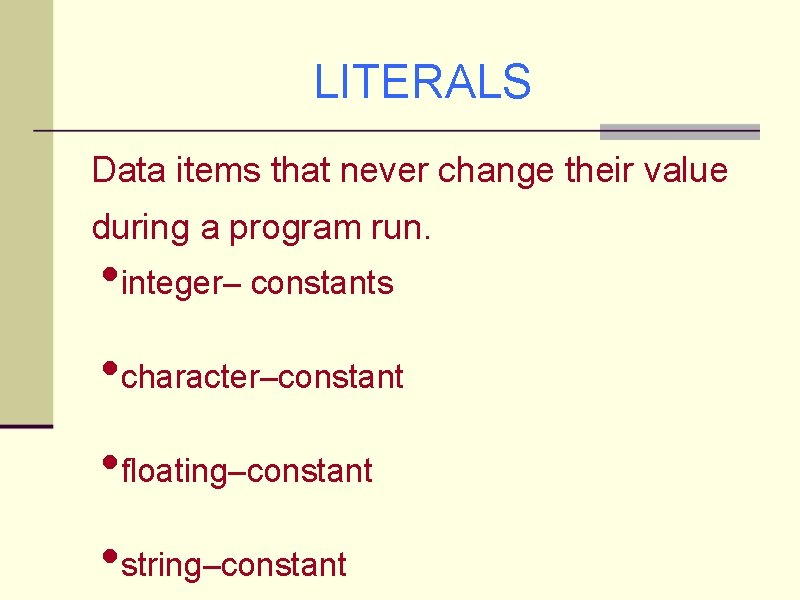 LITERALS Data items that never change their value during a program run. • integer–