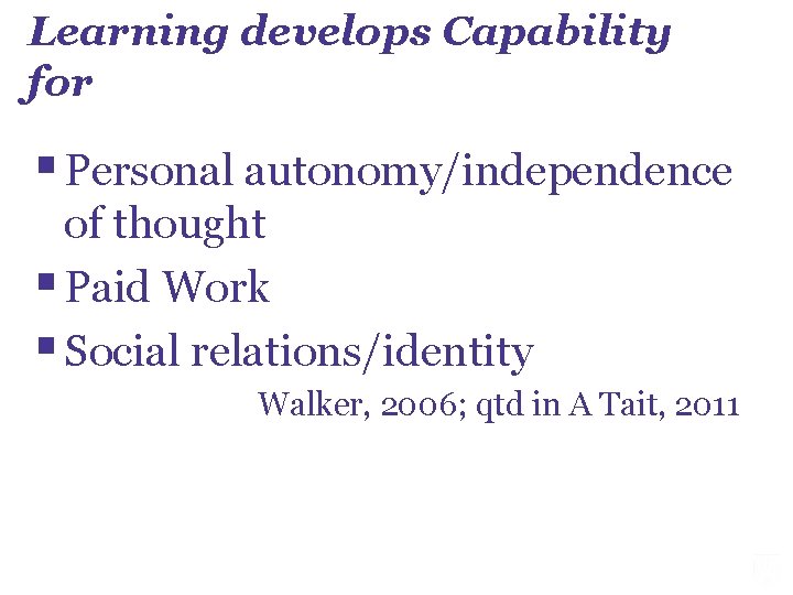 Learning develops Capability for § Personal autonomy/independence of thought § Paid Work § Social