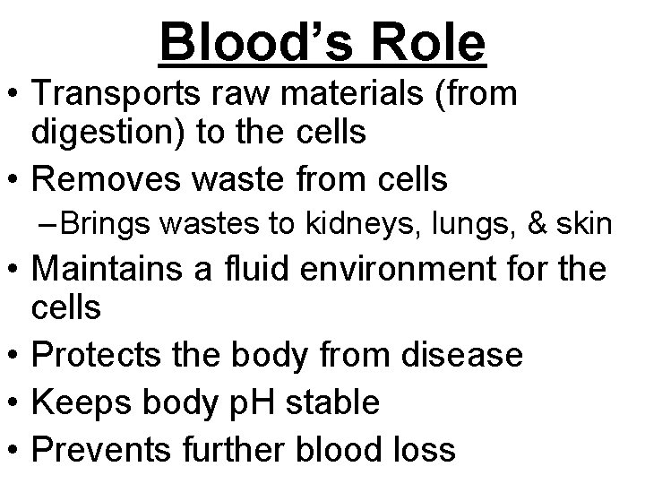 Blood’s Role • Transports raw materials (from digestion) to the cells • Removes waste