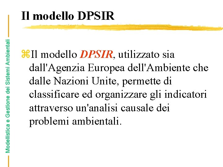 Modellistica e Gestione dei Sistemi Ambientali Il modello DPSIR z. Il modello DPSIR, utilizzato