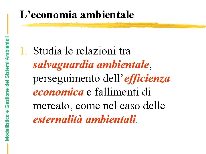 Modellistica e Gestione dei Sistemi Ambientali L’economia ambientale 1. Studia le relazioni tra salvaguardia