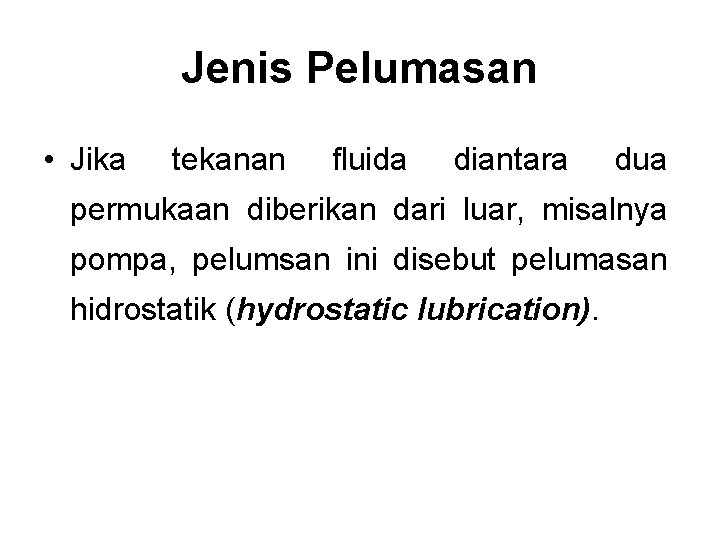 Jenis Pelumasan • Jika tekanan fluida diantara dua permukaan diberikan dari luar, misalnya pompa,