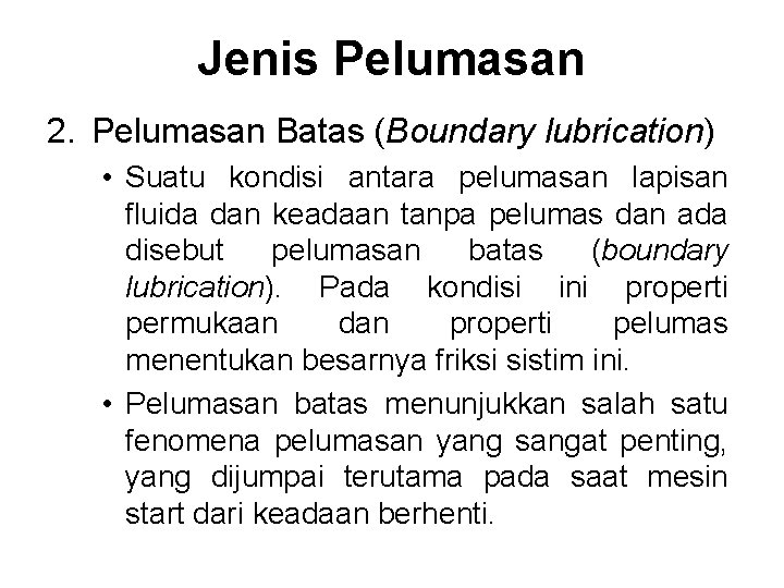 Jenis Pelumasan 2. Pelumasan Batas (Boundary lubrication) • Suatu kondisi antara pelumasan lapisan fluida