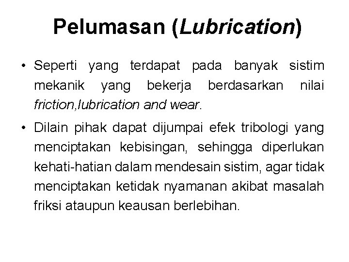 Pelumasan (Lubrication) • Seperti yang terdapat pada banyak sistim mekanik yang bekerja berdasarkan nilai