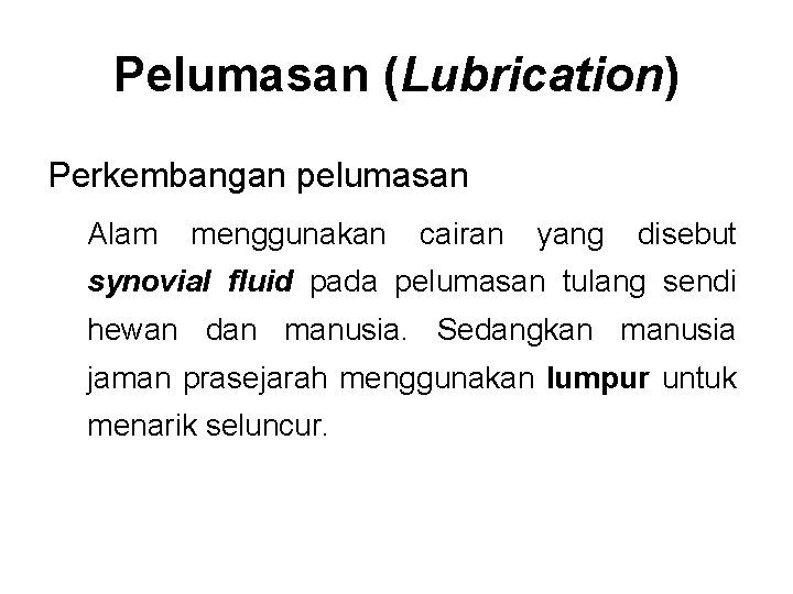 Pelumasan (Lubrication) Perkembangan pelumasan Alam menggunakan cairan yang disebut synovial fluid pada pelumasan tulang