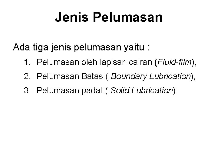 Jenis Pelumasan Ada tiga jenis pelumasan yaitu : 1. Pelumasan oleh lapisan cairan (Fluid-film),