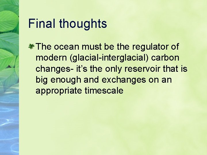 Final thoughts The ocean must be the regulator of modern (glacial-interglacial) carbon changes- it’s
