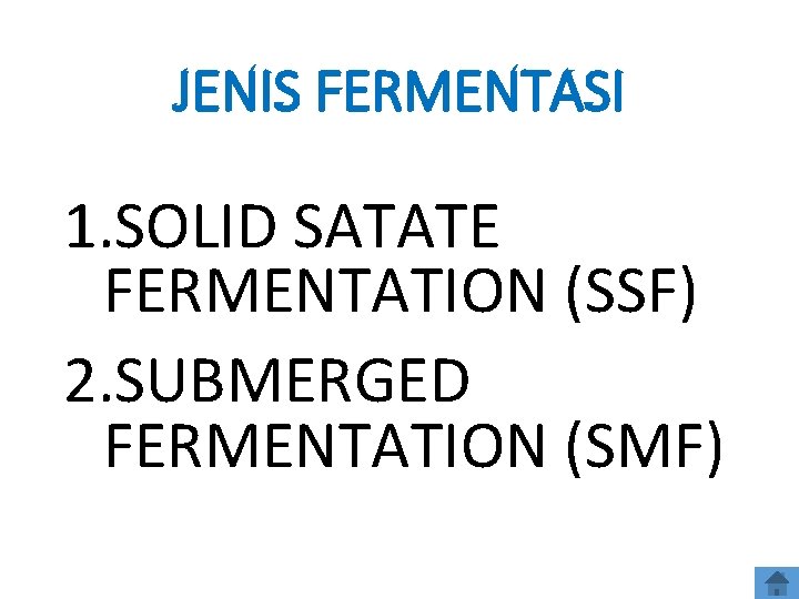 JENIS FERMENTASI 1. SOLID SATATE FERMENTATION (SSF) 2. SUBMERGED FERMENTATION (SMF) 