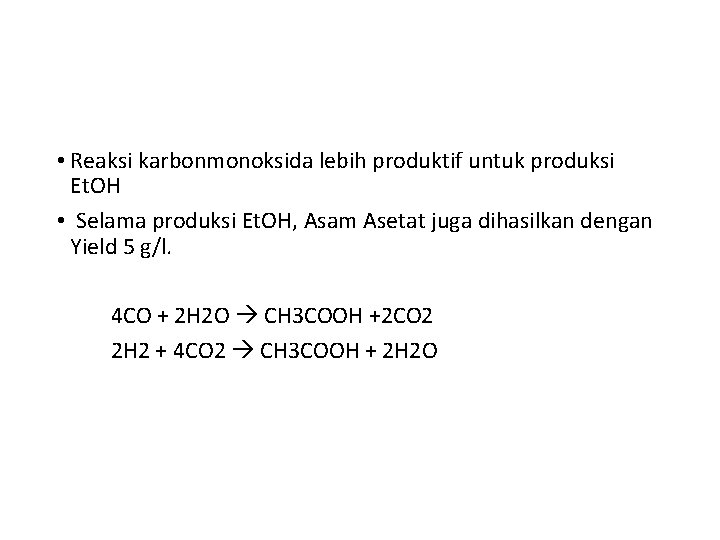  • Reaksi karbonmonoksida lebih produktif untuk produksi Et. OH • Selama produksi Et.