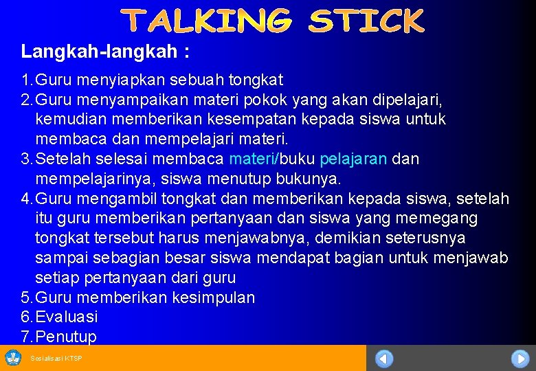 Langkah-langkah : 1. Guru menyiapkan sebuah tongkat 2. Guru menyampaikan materi pokok yang akan