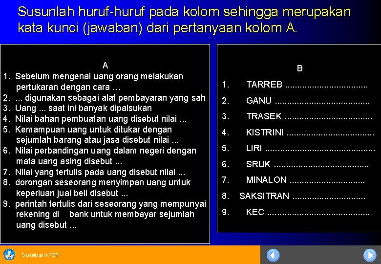 Susunlah huruf-huruf pada kolom sehingga merupakan kata kunci (jawaban) dari pertanyaan kolom A. 1.