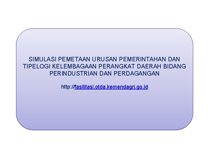 SIMULASI PEMETAAN URUSAN PEMERINTAHAN DAN TIPELOGI KELEMBAGAAN PERANGKAT DAERAH BIDANG PERINDUSTRIAN DAN PERDAGANGAN http: