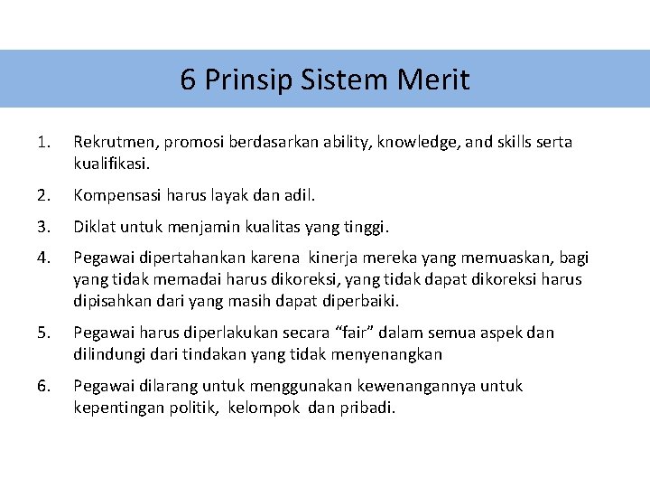 6 Prinsip Sistem Merit 1. Rekrutmen, promosi berdasarkan ability, knowledge, and skills serta kualifikasi.
