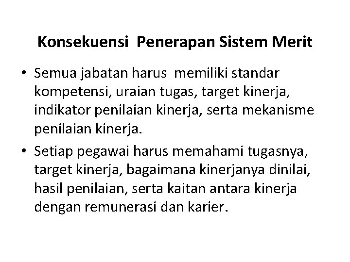 Konsekuensi Penerapan Sistem Merit • Semua jabatan harus memiliki standar kompetensi, uraian tugas, target