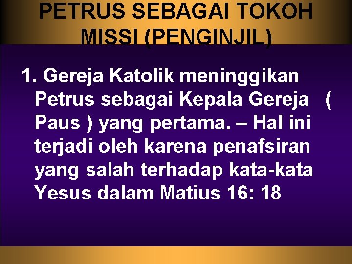 PETRUS SEBAGAI TOKOH MISSI (PENGINJIL) 1. Gereja Katolik meninggikan Petrus sebagai Kepala Gereja (