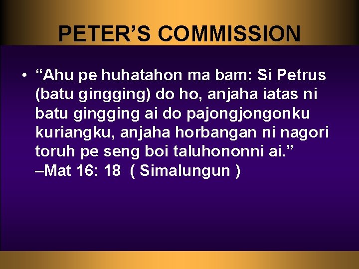 PETER’S COMMISSION • “Ahu pe huhatahon ma bam: Si Petrus (batu ging) do ho,