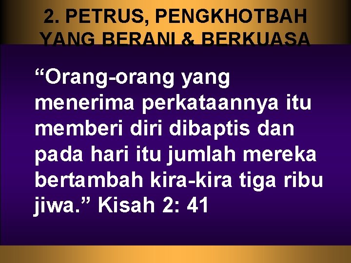 2. PETRUS, PENGKHOTBAH YANG BERANI & BERKUASA “Orang-orang yang menerima perkataannya itu memberi dibaptis