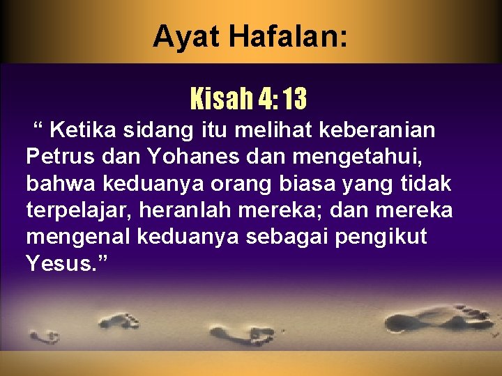 Ayat Hafalan: Kisah 4: 13 “ Ketika sidang itu melihat keberanian Petrus dan Yohanes