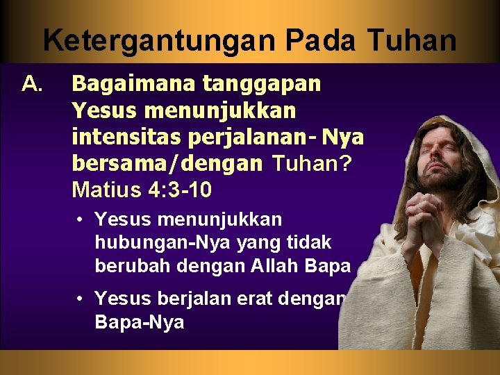 Ketergantungan Pada Tuhan A. Bagaimana tanggapan Yesus menunjukkan intensitas perjalanan- Nya bersama/dengan Tuhan? Matius