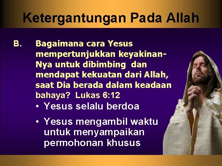Ketergantungan Pada Allah B. Bagaimana cara Yesus mempertunjukkan keyakinan. Nya untuk dibimbing dan mendapat