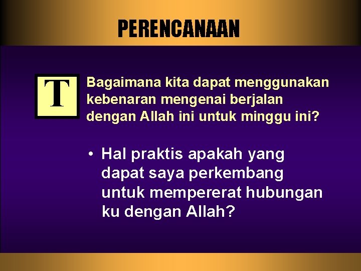 PERENCANAAN T Bagaimana kita dapat menggunakan kebenaran mengenai berjalan dengan Allah ini untuk minggu