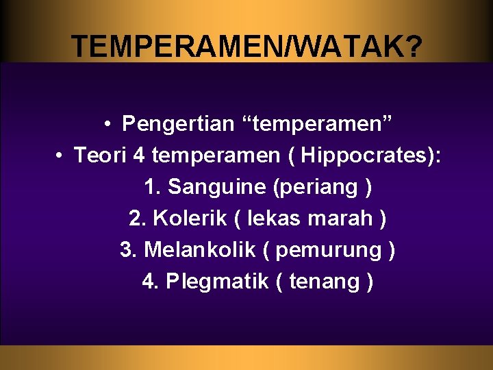 TEMPERAMEN/WATAK? • Pengertian “temperamen” • Teori 4 temperamen ( Hippocrates): 1. Sanguine (periang )