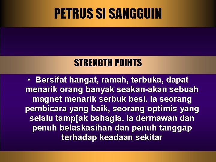 PETRUS SI SANGGUIN STRENGTH POINTS • Bersifat hangat, ramah, terbuka, dapat menarik orang banyak