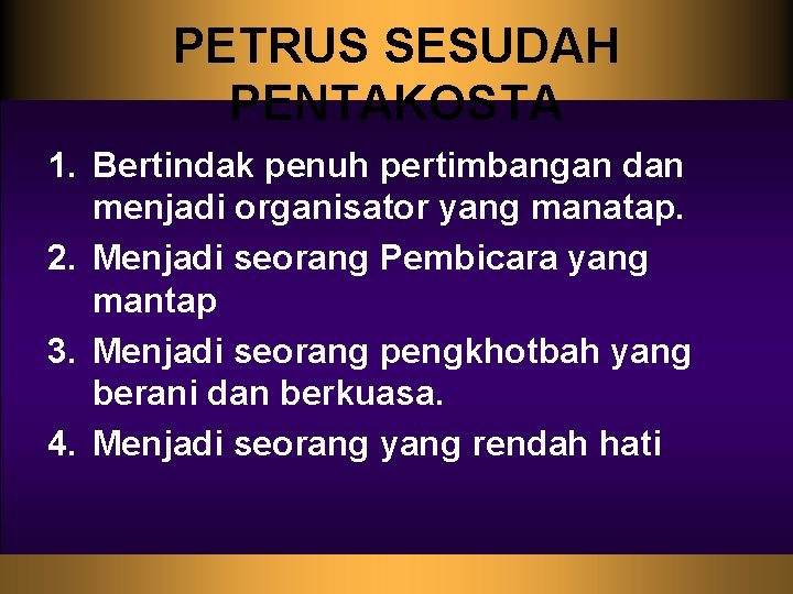 PETRUS SESUDAH PENTAKOSTA 1. Bertindak penuh pertimbangan dan menjadi organisator yang manatap. 2. Menjadi