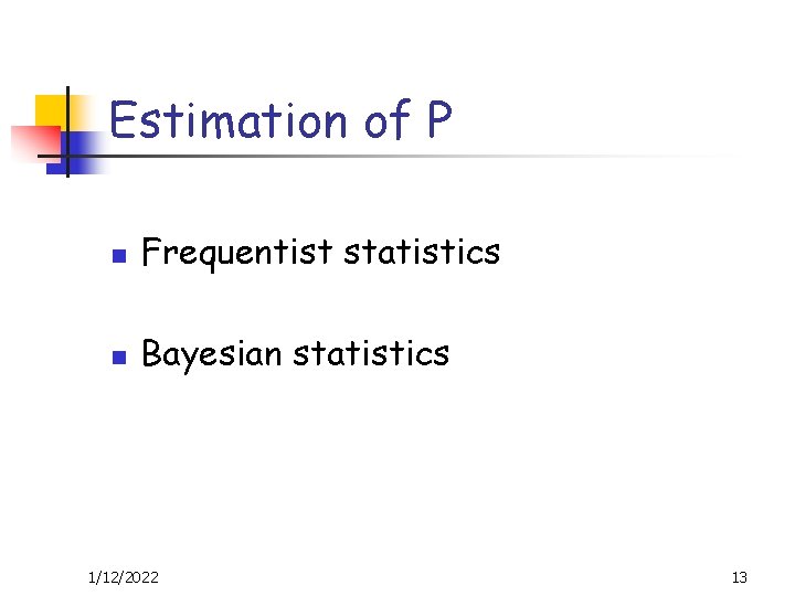 Estimation of P n Frequentist statistics n Bayesian statistics 1/12/2022 13 