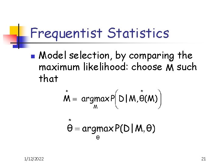 Frequentist Statistics n Model selection, by comparing the maximum likelihood: choose such that 1/12/2022