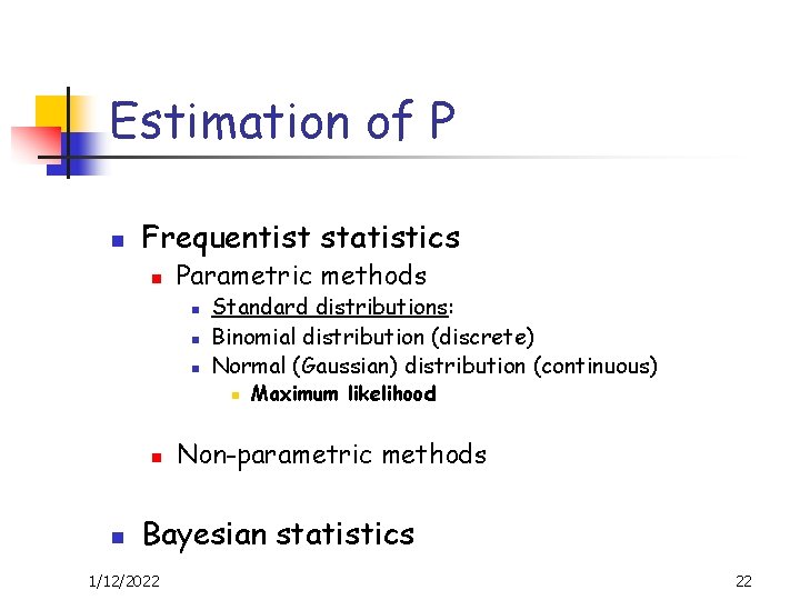 Estimation of P n Frequentist statistics n Parametric methods n n n Standard distributions: