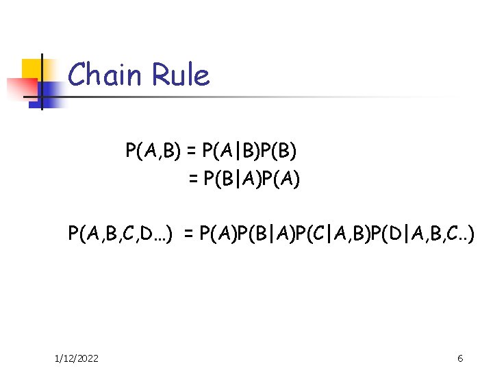 Chain Rule P(A, B) = P(A|B)P(B) = P(B|A)P(A) P(A, B, C, D…) = P(A)P(B|A)P(C|A,