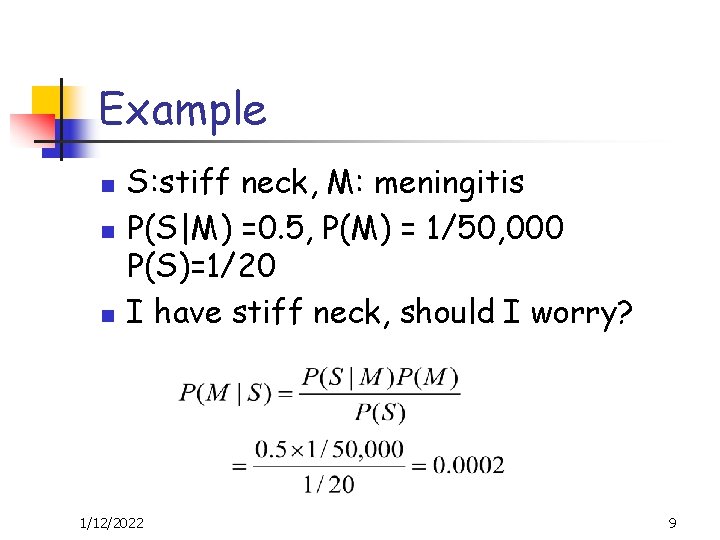 Example n n n S: stiff neck, M: meningitis P(S|M) =0. 5, P(M) =