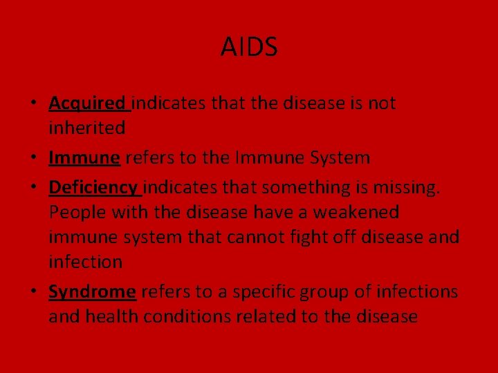 AIDS • Acquired indicates that the disease is not inherited • Immune refers to