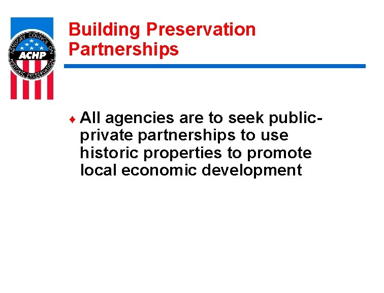 Building Preservation Partnerships ¨ All agencies are to seek publicprivate partnerships to use historic