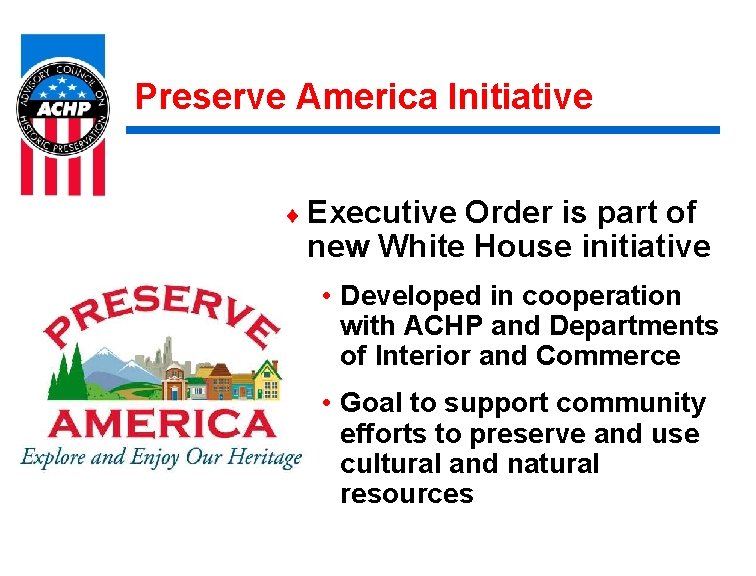 Preserve America Initiative ¨ Executive Order is part of new White House initiative •