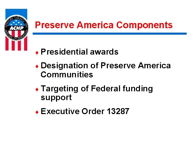 Preserve America Components ¨ Presidential awards ¨ Designation of Preserve America Communities ¨ Targeting