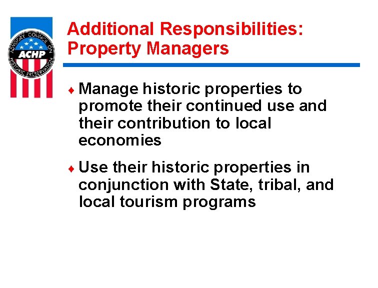 Additional Responsibilities: Property Managers ¨ Manage historic properties to promote their continued use and